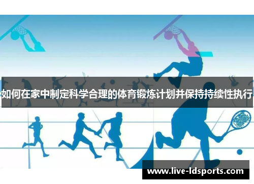 如何在家中制定科学合理的体育锻炼计划并保持持续性执行