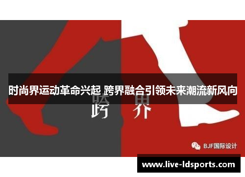 时尚界运动革命兴起 跨界融合引领未来潮流新风向